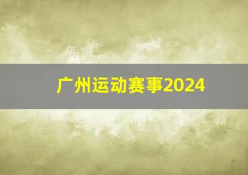 广州运动赛事2024