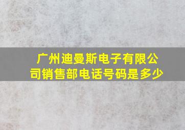 广州迪曼斯电子有限公司销售部电话号码是多少