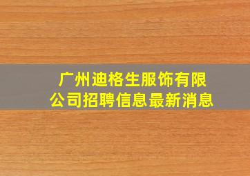 广州迪格生服饰有限公司招聘信息最新消息