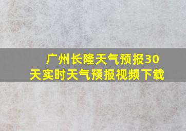 广州长隆天气预报30天实时天气预报视频下载