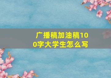 广播稿加油稿100字大学生怎么写