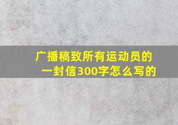 广播稿致所有运动员的一封信300字怎么写的