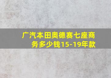 广汽本田奥德赛七座商务多少钱15-19年款