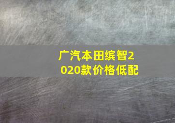 广汽本田缤智2020款价格低配