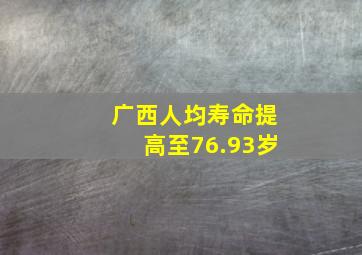 广西人均寿命提高至76.93岁