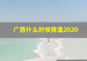 广西什么时候降温2020