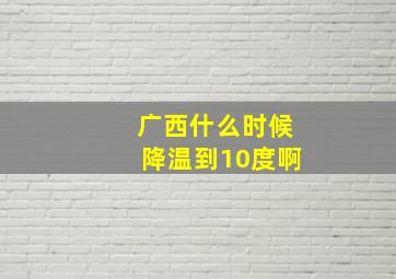 广西什么时候降温到10度啊