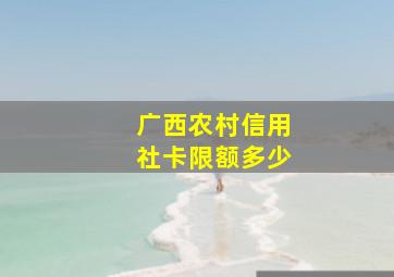 广西农村信用社卡限额多少