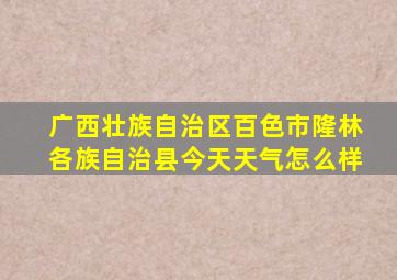 广西壮族自治区百色市隆林各族自治县今天天气怎么样