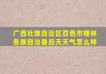 广西壮族自治区百色市隆林各族自治县后天天气怎么样