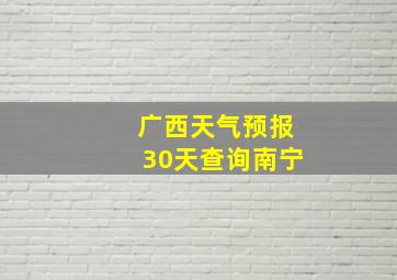 广西天气预报30天查询南宁