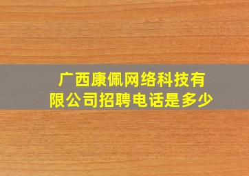 广西康佩网络科技有限公司招聘电话是多少