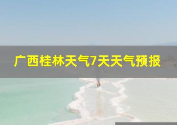 广西桂林天气7天天气预报