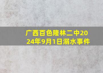 广西百色隆林二中2024年9月1日溺水事件