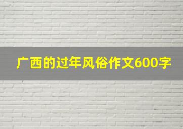 广西的过年风俗作文600字