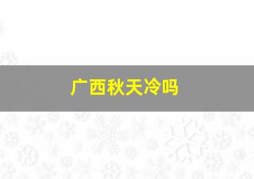 广西秋天冷吗