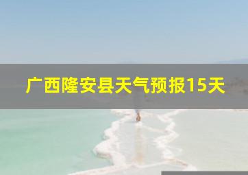 广西隆安县天气预报15天