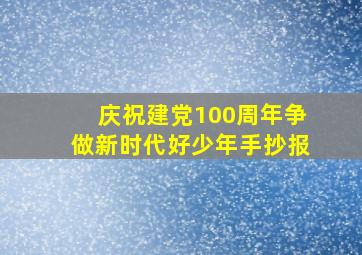 庆祝建党100周年争做新时代好少年手抄报