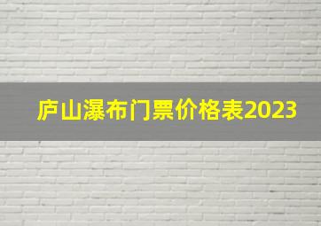 庐山瀑布门票价格表2023