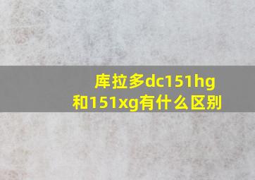 库拉多dc151hg和151xg有什么区别