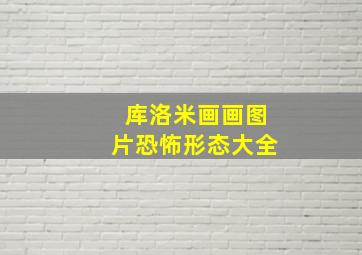 库洛米画画图片恐怖形态大全