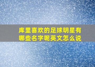 库里喜欢的足球明星有哪些名字呢英文怎么说