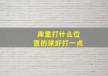 库里打什么位置的球好打一点