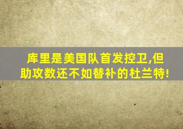 库里是美国队首发控卫,但助攻数还不如替补的杜兰特!