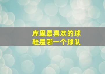 库里最喜欢的球鞋是哪一个球队