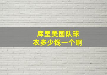 库里美国队球衣多少钱一个啊