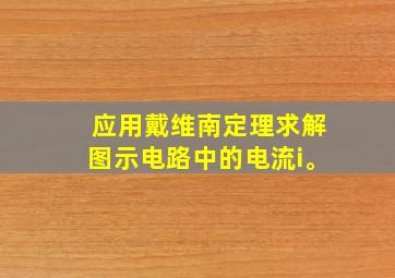 应用戴维南定理求解图示电路中的电流i。