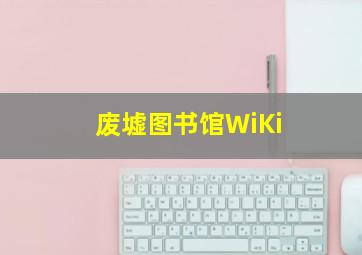 废墟图书馆WiKi