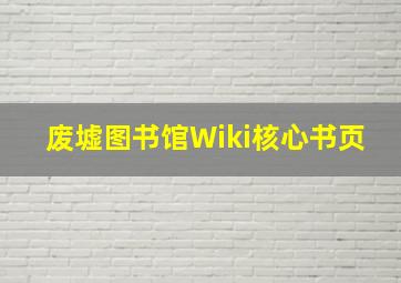 废墟图书馆Wiki核心书页