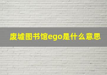 废墟图书馆ego是什么意思