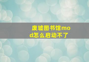 废墟图书馆mod怎么启动不了