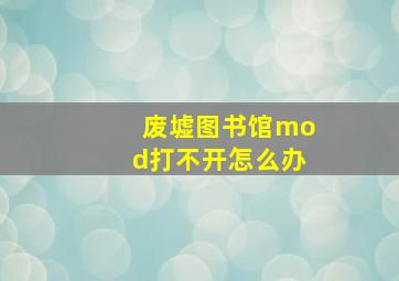 废墟图书馆mod打不开怎么办