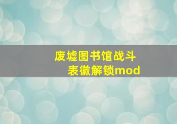 废墟图书馆战斗表徽解锁mod