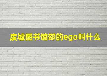 废墟图书馆邵的ego叫什么