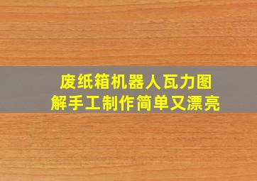 废纸箱机器人瓦力图解手工制作简单又漂亮