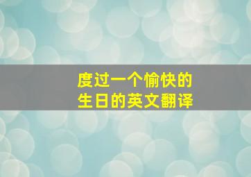 度过一个愉快的生日的英文翻译