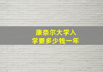 康奈尔大学入学要多少钱一年