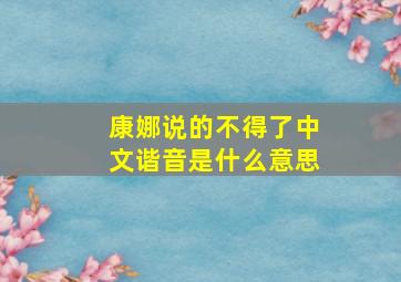 康娜说的不得了中文谐音是什么意思