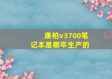 康柏v3700笔记本是哪年生产的