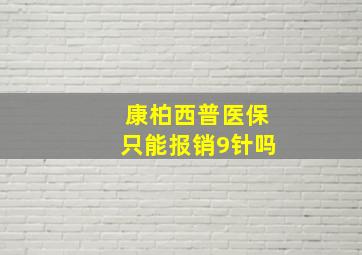 康柏西普医保只能报销9针吗