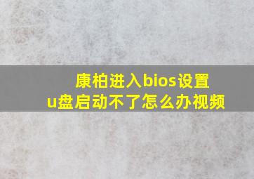 康柏进入bios设置u盘启动不了怎么办视频