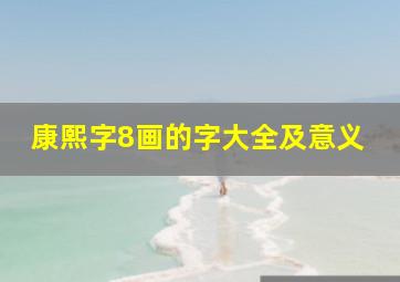 康熙字8画的字大全及意义