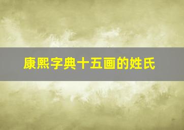 康熙字典十五画的姓氏