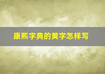 康熙字典的黄字怎样写