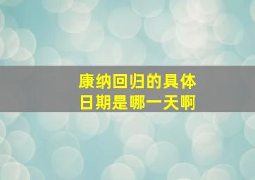 康纳回归的具体日期是哪一天啊