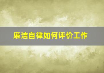 廉洁自律如何评价工作